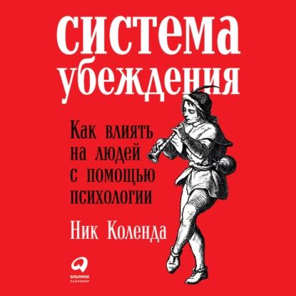 Система убеждения: Как влиять на людей с помощью психологии | Коленда Ник | Электронная аудиокнига