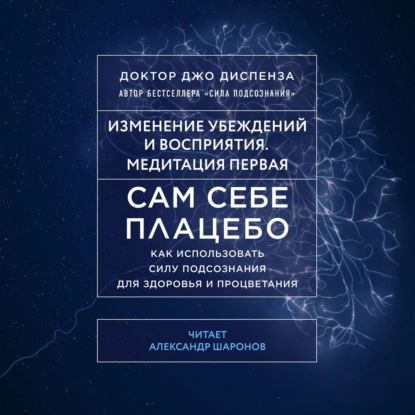 Сам себе плацебо: Медитация 1. Изменение убеждений и восприятия | Диспенза Джо | Электронная аудиокнига