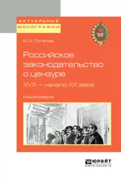 Российское законодательство о цензуре. XVIII начало XX века. Монография | Потапов Юрий Алексеевич | Электронная книга