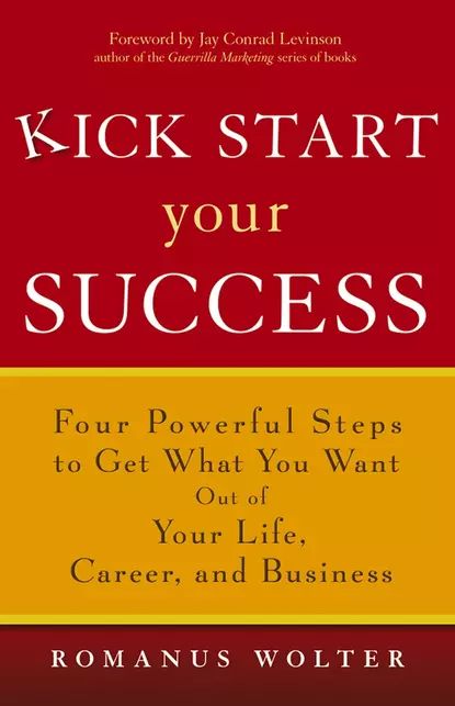 Kick Start Your Success. Four Powerful Steps to Get What You Want Out of Your Life, Career, and Business | Wolter Romanus | Электронная книга