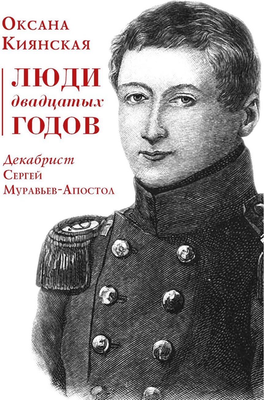 Люди двадцатых годов. Декабрист Сергей Муравьев-Апостол | Киянская Оксана  Ивановна - купить с доставкой по выгодным ценам в интернет-магазине OZON  (1046081166)