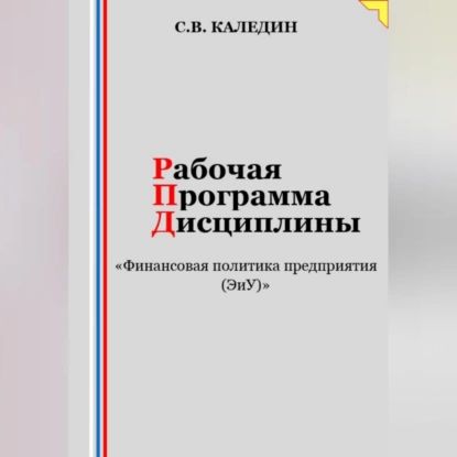 Рабочая программа дисциплины Финансовая политика предприятия (ЭиУ) | Каледин Сергей Евгеньевич | Электронная аудиокнига