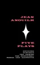 Five Plays. Antigone, Eurydice, the Ermine, the Rehearsal, Romeo and Jeannette - Jean Anouilh