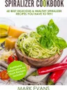 Spiralizer Cookbook. 60 Best Delicious & Healthy Spiralizer Recipes You Have to Try! (Spiralizer Cookbook Series) (Volume 1) - Mark Evans
