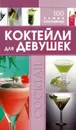 Коктейли для девушек. 100 самых популярных - Синяк А.А.