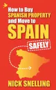 How to Buy Spanish Property and Move to Spain ... Safely - Nick Snelling