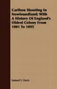 Caribou Shooting In Newfoundland; With A History Of England's Oldest Colony From 1001 To 1895 - Samuel T. Davis