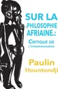 Sur La Philosophie Africaine. Critique de Liethnophilosophie - Paulin J. Hountondji