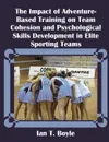 The Impact of Adventure-Based Training on Team Cohesion and Psychological Skills Development in Elite Sporting Teams - Ian T. Boyle