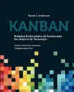 Kanban. Mudanca Evolucionaria de Sucesso para seu Negocio de Tecnologia - David J. Anderson, Andrea Pinto