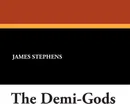 The Demi-Gods - James Stephens
