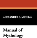 Manual of Mythology - Alexander S. Murray