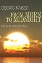 From Morn to Midnight. A Play in Seven Scenes - Georg Kaiser, Ashlety Dukes