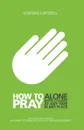 How to Pray. Alone, with Others, at any Time, in any Place - Stephen Cottrell