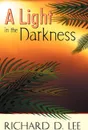 A Light in the Darkness - Richard D. Lee