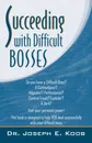 Succeeding with Difficult Bosses - Joseph Koob, Joseph E. Koob, Dr Joseph E. Koob