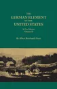 The German Element in the United States, with special reference to its political, moral, social, and educational influence. In Two Volumes. Volume II, includes index to both voluems - Albert Bernhardt Faust
