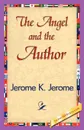The Angel and the Author - Jerome Jerome K, Jerome K. Jerome