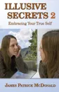 Illusive Secrets 2. Embracing Your True Self - James Patrick McDonald