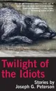 Twilight of the Idiots - Joseph G. Peterson