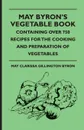 May Byron's Vegetable Book - Containing Over 750 Recipes For The Cooking And Preparation Of Vegetables - May Clarissa Gillington Byron