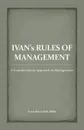 Ivan's Rules of Management. A Common Sense Approach to Management - Ivan Reynolds MBA