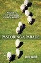 A Guide to International Church Ministry. Pastoring a Parade - Jack Wald