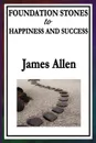 Foundation Stones to Happiness and Success - James Allen