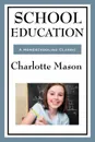 School Education. Volume III of Charlotte Mason's Homeschooling Series - Charlotte Mason