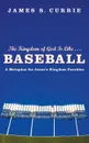 The Kingdom of God Is Like... Baseball. A Metaphor for Jesus' Kingdom Parables - James S. Currie