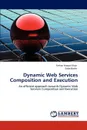 Dynamic Web Services Composition and Execution - Farhan Hassan Khan, Saba Bashir