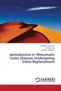 Amiodarone In Rheumatic Valve Disease Undergoing Valve Replacement - Kar Sandeep Kumar, Sen Chaitali, Goswami Anupam