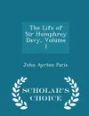 The Life of Sir Humphrey Davy, Volume I - Scholar's Choice Edition - John Ayrton Paris