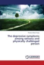 The depressive symptoms among sensory and physically challenged person - Aboge Florence Atieno