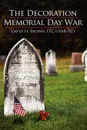 The Decoration/Memorial Day War - Ltiusar Ret David H. Brown