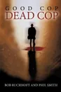 Good Cop, Dead Cop - Bob Ruchhoft, Phil Smith