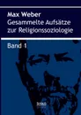 Gesammelte Aufsatze zur Religionssoziologie. Band 1 - Max Weber