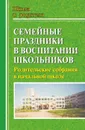 Семейные праздники в воспитании школьников: родительские собрания в начальной школе - Вакуленко Ю. А.