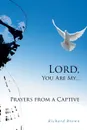 LORD, You Are My...Prayers from a Captive - Richard Brown