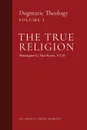 The True Religion. Dogmatic Theology (Volume 1) - Msgr. G. Van Noort, John J. Castelot, William R. Murphy