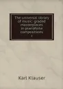 The universal library of music: graded masterpieces in pianoforte compositions. 2 - Karl Klauser
