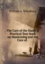 The Care of the Hand: A Practical Text-book on Manicuring and the Care of . - William A. Woodbury