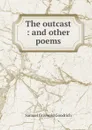 The outcast : and other poems - Samuel Griswold Goodrich