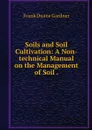 Soils and Soil Cultivation: A Non-technical Manual on the Management of Soil . - Frank Duane Gardner