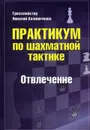 Практикум по шахматной тактике. Отвлечение - Гроссмейстер Николай Калиниченко