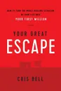 Your Great Escape. How to Turn The Worst Housing Situation of Your Life Into Your First Million - Bell Cris