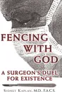 Fencing with God. A Surgeon'S Duel for Existence - F.A.C.S Sidney Kaplan M.D.