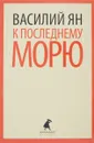 К последнему морю - Василий Ян