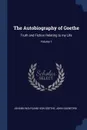 The Autobiography of Goethe. Truth and Fiction Relating to my Life; Volume 1 - Johann Wolfgang von Goethe, John Oxenford