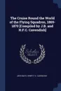 The Cruise Round the World of the Flying Squadron, 1869-1870 .Compiled by J.B. and H.F.C. Cavendish. - John Bate, Henry F C. Cavendish